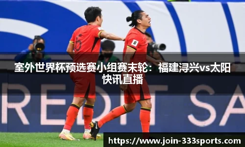 室外世界杯预选赛小组赛末轮：福建浔兴vs太阳快讯直播