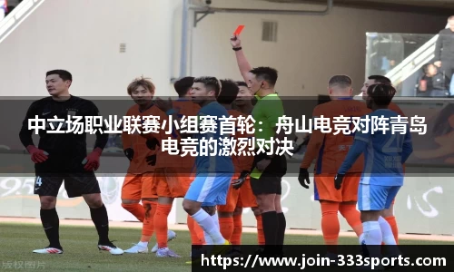 中立场职业联赛小组赛首轮：舟山电竞对阵青岛电竞的激烈对决