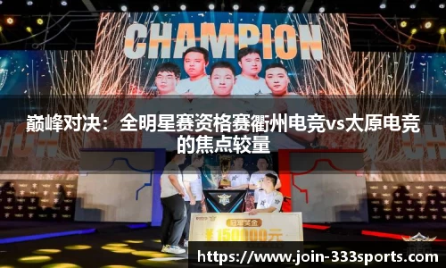 巅峰对决：全明星赛资格赛衢州电竞vs太原电竞的焦点较量
