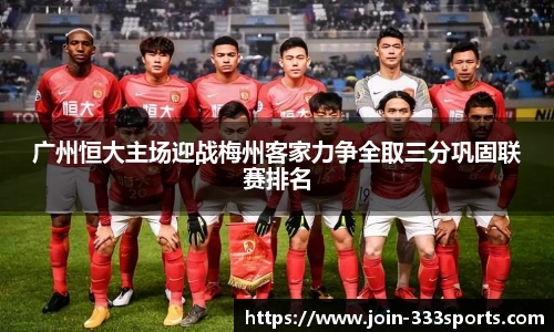 广州恒大主场迎战梅州客家力争全取三分巩固联赛排名